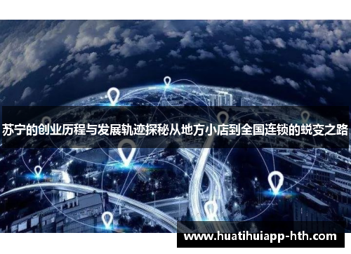 苏宁的创业历程与发展轨迹探秘从地方小店到全国连锁的蜕变之路