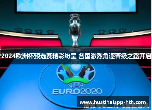 2024欧洲杯预选赛精彩纷呈 各国激烈角逐晋级之路开启