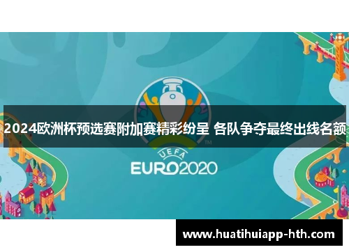 2024欧洲杯预选赛附加赛精彩纷呈 各队争夺最终出线名额