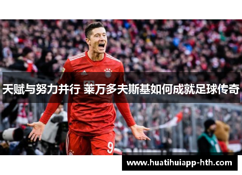 天赋与努力并行 莱万多夫斯基如何成就足球传奇