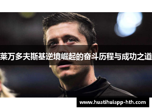 莱万多夫斯基逆境崛起的奋斗历程与成功之道
