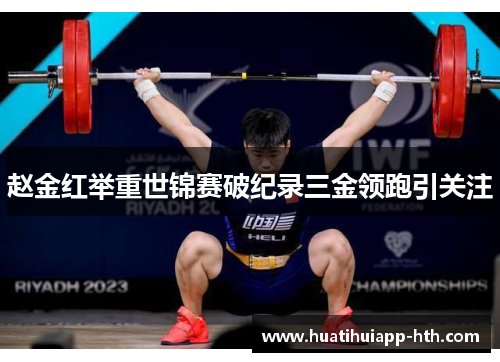赵金红举重世锦赛破纪录三金领跑引关注