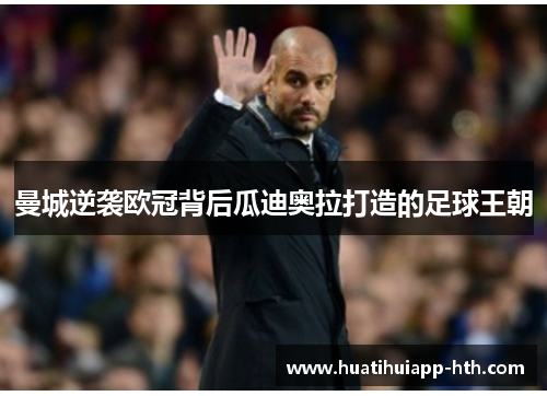 曼城逆袭欧冠背后瓜迪奥拉打造的足球王朝