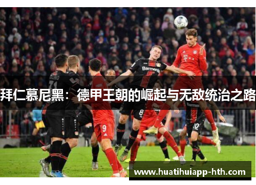 拜仁慕尼黑：德甲王朝的崛起与无敌统治之路