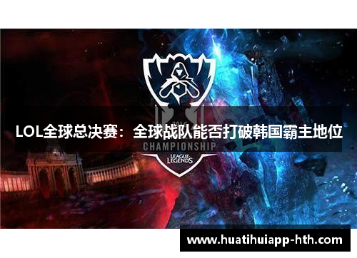 LOL全球总决赛：全球战队能否打破韩国霸主地位