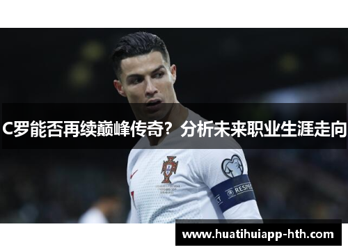 C罗能否再续巅峰传奇？分析未来职业生涯走向
