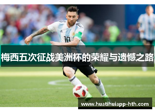 梅西五次征战美洲杯的荣耀与遗憾之路