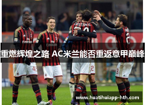 重燃辉煌之路 AC米兰能否重返意甲巅峰