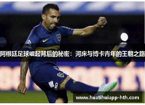 阿根廷足球崛起背后的秘密：河床与博卡青年的王朝之路