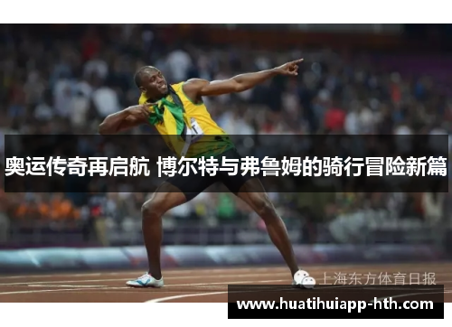 奥运传奇再启航 博尔特与弗鲁姆的骑行冒险新篇